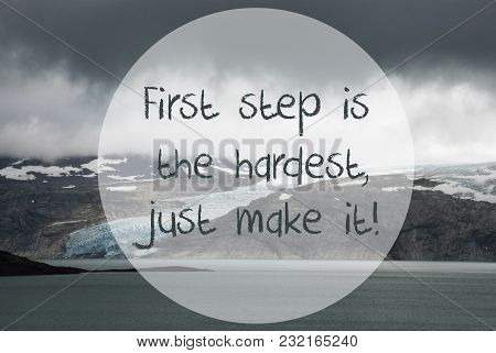 English Quote First Step Is The Hardest, Just Make It. Glacier With Lake In Norway. Dark Cloudy Sky