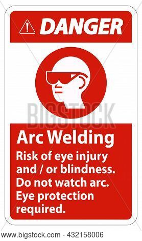 Danger Sign Arc Welding Risk Of Eye Injury And/or Blindness, Do Not Watch Arc, Eye Protection Requir