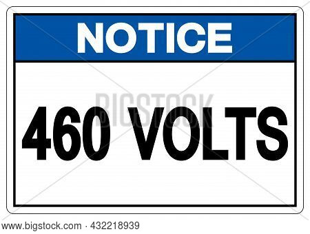 Notice 460 Volts Symbol Sign, Vector Illustration, Isolate On White Background Label .eps10