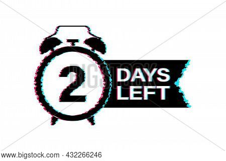 2 Days Left. Glitch Icon. Time Icon. Count Time Sale. Vector Stock Illustration.