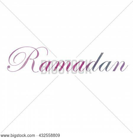 The Inscription Of Ramadan In Colored Multicolored Letters In English,the Arabic Month, A Muslim Hol