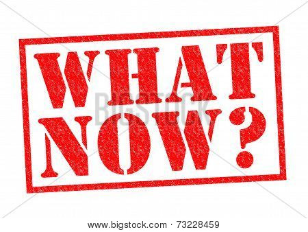 What Now?