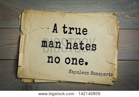  French emperor, great general Napoleon Bonaparte (1769-1821) quote.A true man hates no one