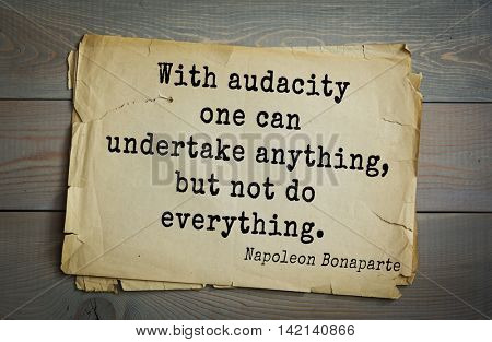  French emperor, great general Napoleon Bonaparte (1769-1821) quote.With audacity one can undertake anything, but not do everything.