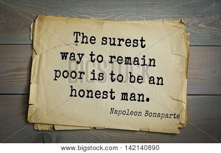  French emperor, great general Napoleon Bonaparte (1769-1821) quote.The surest way to remain poor is to be an honest man.