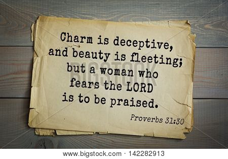 TOP-700 Bible verses from Proverbs.Charm is deceptive, and beauty is fleeting; but a woman who fears the LORD is to be praised. 