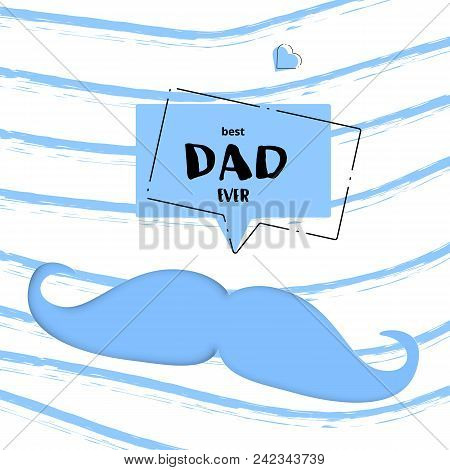 Best Dad Ever Card With Mustache, Speech Bubble And Brush Lines Decor. Handwritten Lettering. Father