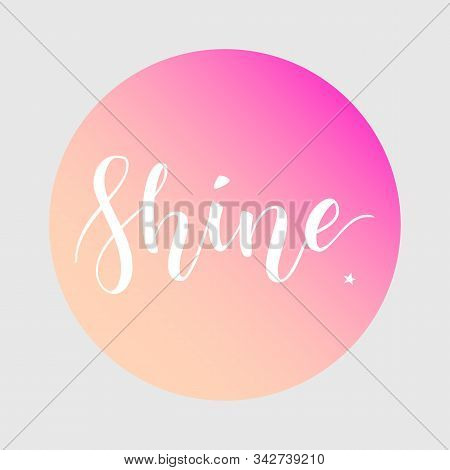 Shine. Inspirational Quote Phrase. Modern Calligraphy Lettering With Hand Drawn Word Shineon Gradien