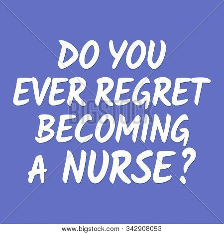 Do You Ever Regret Becoming A Nurse?