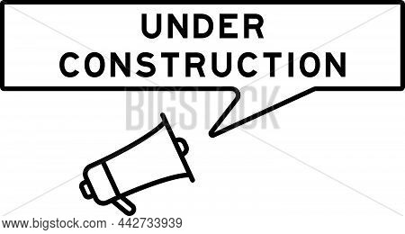 Megaphone Icon With Speech Bubble In Word Under Construction On White Background