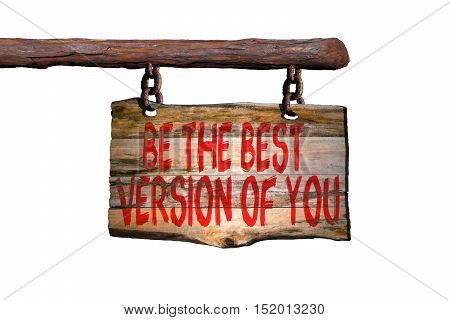 Be the best version of you motivational phrase sign on old wood with blurred background