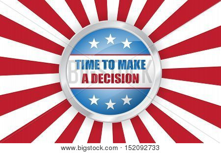 Vector vote USA presidential election banner. Time to make a decision pin button on american flag