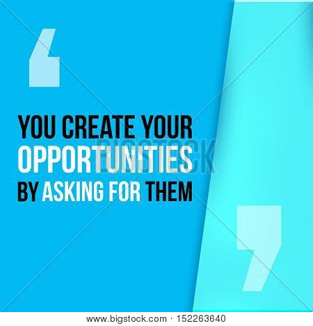 You create your opportunities by asking for them. Motivational Quote Poster. Print design for wall.