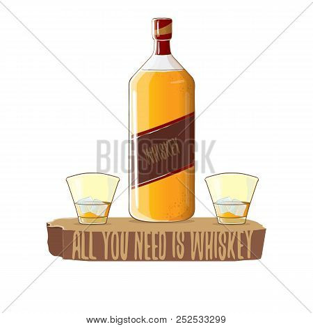 All You Need Is Whiskey Vector Concept Illustration. Vector Funky Whiskey Or Bourbon Bottle With Gla