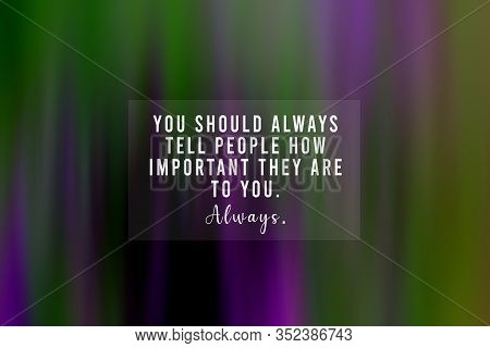 Inspirational Quote - You Should Always Tell People How Important They Are To You. Always. With Blur