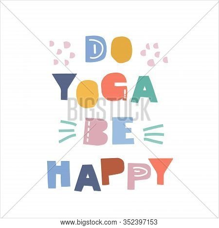 Do Yoga Be Happy Hand Drawn Lettering. Cut Out Letters. T Shirt, Postcard Design