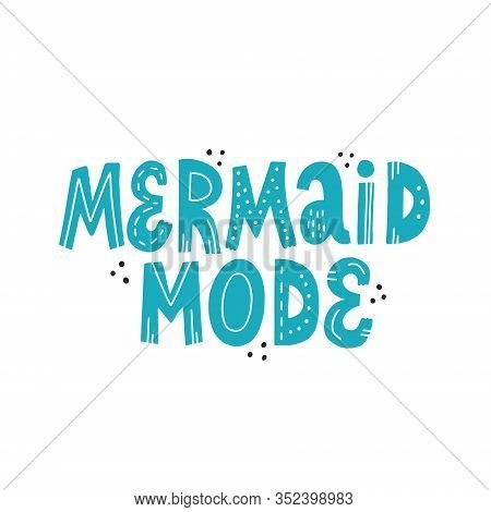Mermaid Mode Quote. Cute Hand Drawn Vector Lettering For T Shirt, Banner, Apparel, Card.