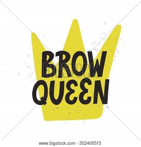 Brow Queen Quote With A Crown On Background. Hand Drawn Vector Lettering For Brow Bar.design.