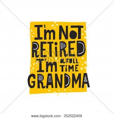 Im Not Retired Im A Full Time Grandma Quote. Hand Drawn Vector Lettering With Abstract Decoretion.