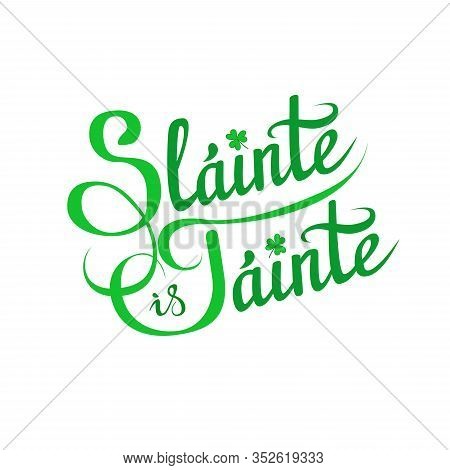 Health and Wealth, a traditional Irish toast, wish on Saint Patrick\'s Day and festivals. Hand lettering greeting phrase in Gaelic with shamrock, flourishes on white background