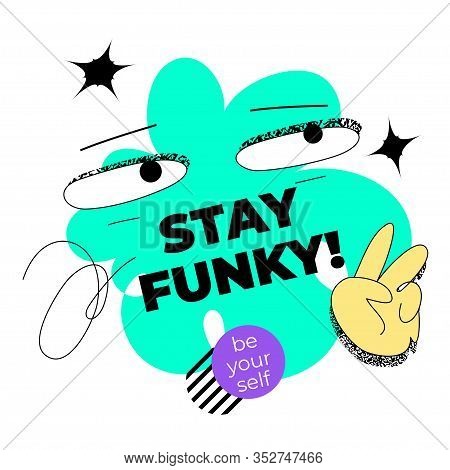 Stay Funky! Quote Template With Bizarre, Whimsical Eyes And Hand. Funky Surreal Vector Graphic For W