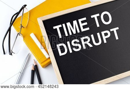 Time To Disrupt Text On Blackboard With Notepad , Pen, Pencil
