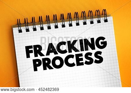 Fracking Process - Well Stimulation Technique Involving The Fracturing Of Bedrock Formations By A Pr