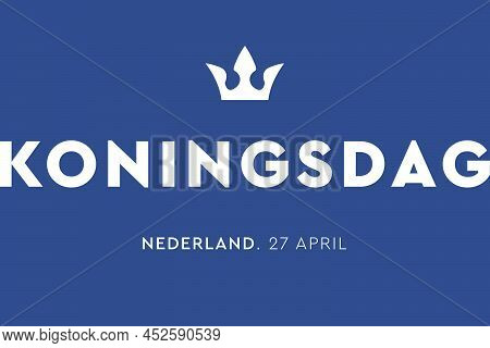 Koningsdag In The Netherlands. Fijne Koningsdag Or Happy King\'s Day, National Day Of Holland. Backg