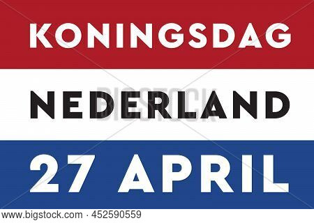 Koningsdag In The Netherlands. Fijne Koningsdag Or Happy King\'s Day, National Day Of Holland. Backg