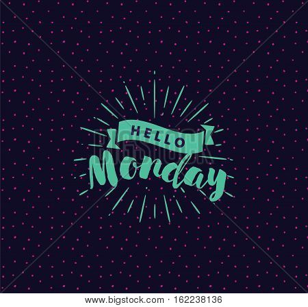 Hello Monday. Inspirational quote. Typography for calendar or poster, invitation, greeting card or t-shirt. Vector lettering, calligraphy design. Text background