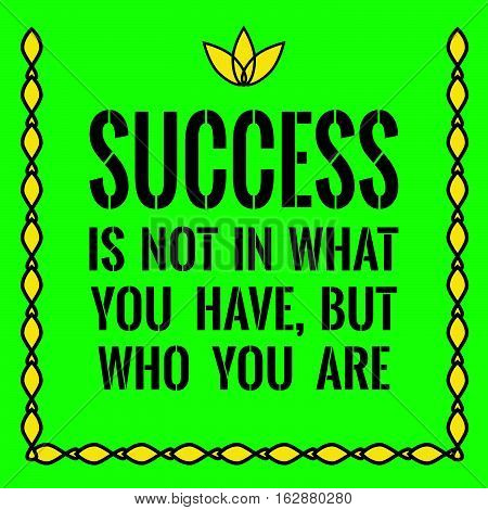 Motivational quote. Success is not in what you have, but who you are. On green background.