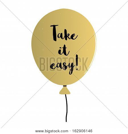 Hand written lettering Take it easy with a blacks balloon. Take it easy cheerful illustration.  Isolated balloon. Positive poster.