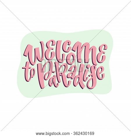 Weclome To The Paradise. Hand Drawn Lettering Summer Quotes Design. Modern Calligraphy Motivational 