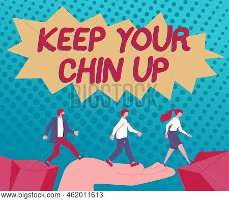 Hand Writing Sign Keep Your Chin Upremain Cheerful In Difficult Circumstances High Spirit. Conceptua