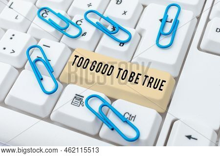 Text Sign Showing Too Good To Be True. Business Idea Extraordinarily Fantastic But Doubtful Unthinka