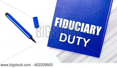 On A White Background Reports, A Blue Pen And A Blue Notebook With The Text Fiduciary Duty. Business