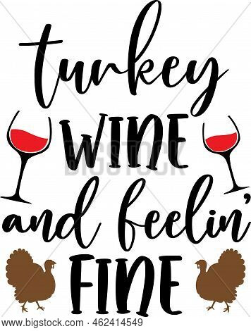 Turkey Wine And Feelin' Fine, Happy Fall, Thanksgiving Day, Happy Harvest, Vector Illustration File
