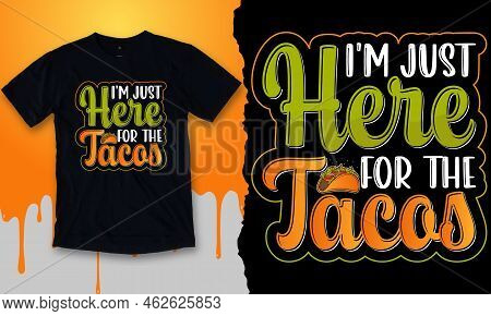 I'm Just Here For The Tacos. Best Maxican Taco Design For Gift Cards, Banners, Vectors, T-shirts, Po