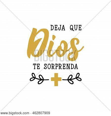 Deja Que Dios Te Sorprenda. Lettering. Translation From Spanish - Let God Surprise You. Modern Vecto