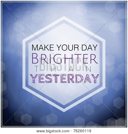 Inspirational Typographic Quote - Make your day brighter the yesterday