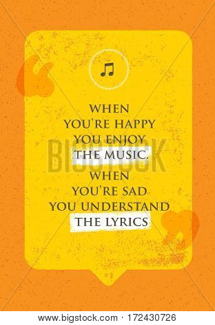 When You Are Happy You Enjoy The Music. When You Are Sad You Understand The Lyrics. Philosophy Wisdom Inspiring Creative Motivation Quote. Vector Typography Banner Design Concept