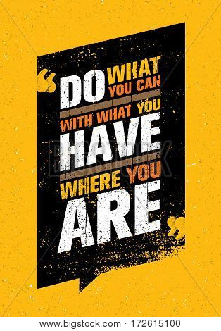 Do What You Can, With What You Have, Where You Are. Inspiring Creative Motivation Quote Template. Vector Typography Banner Design Concept On Grunge Texture Rough Background