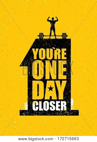 You Are One Day Closer. Workout and Fitness Gym Design Element Concept. Creative Custom Vector Sign On Grunge Background