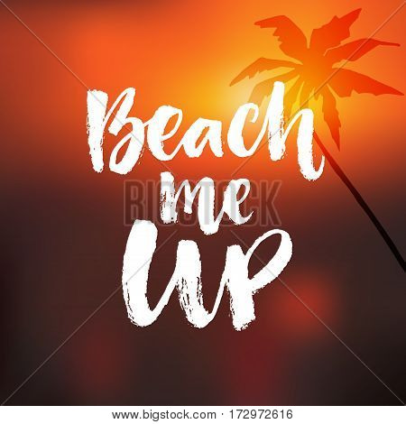 Beach me up. Inspirational summer quote. Brush calligraphy at blurred orange sunrise background with palm tree.