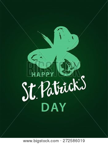 Happy St. Patrick S Day Holiday Poster With Hand Drawn Lettering And Brush Painted Clover Symbo