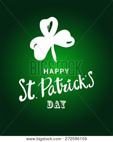 Happy St. Patrick S Day Holiday Poster With Hand Drawn Lettering And Brush Painted Clover Symbo