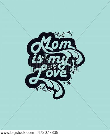 Mom Is My Love T Shirt Design, Mothers Day, First My Mother Forever My Friend, Mather's Day T Shirt 