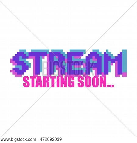 Stream Starting Soon.. Phrase Written In A To Fonts, Including Bold Uppercase In A Pixel Art Style