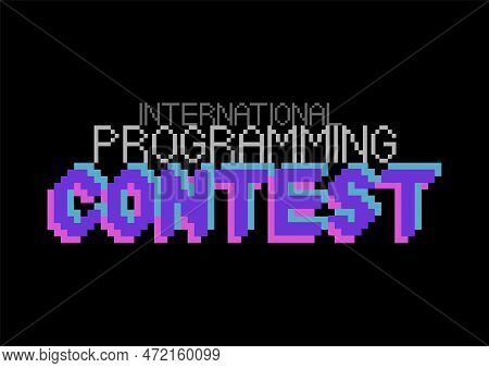 International Programming Contest. Phrase Written In A To Fonts, Including Bold Uppercase In A Pixel