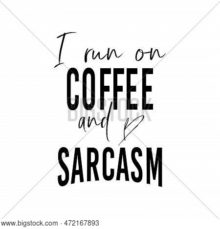 I Run On Coffee And Sarcasm Quote. Funny Tote Bag Saying. Vector Illustration.